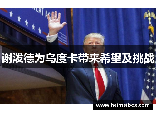 谢泼德为乌度卡带来希望及挑战